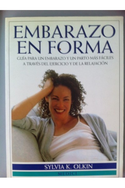 EMBARAZO EN FORMA. Guía para un embarazo y un parto más fáciles a través del ejercicio y la relajación.